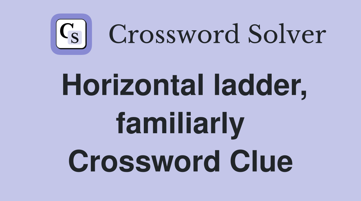 Horizontal ladder, familiarly Crossword Clue
