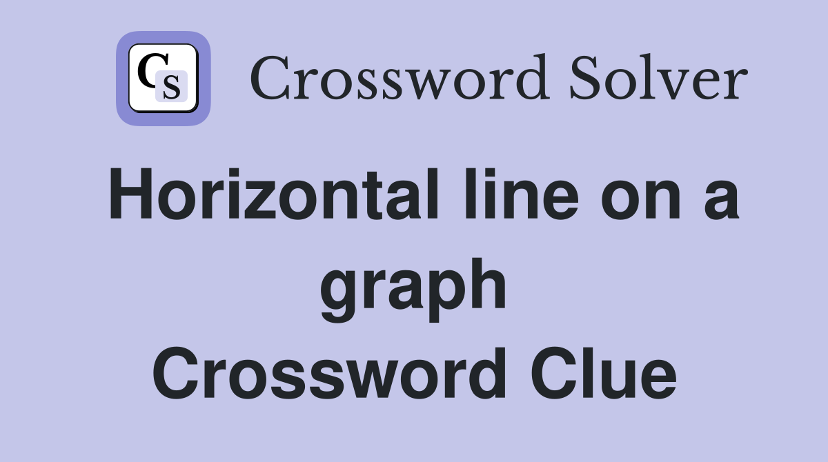 Horizontal line on a graph Crossword Clue