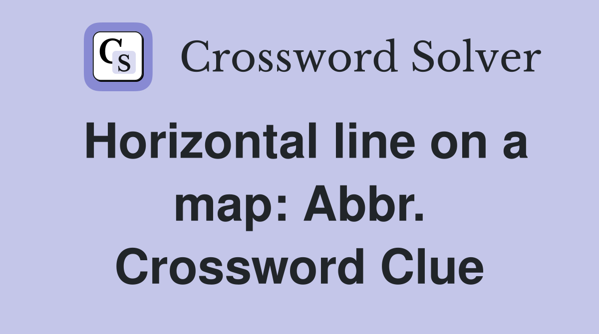 Horizontal line on a map: Abbr. Crossword Clue