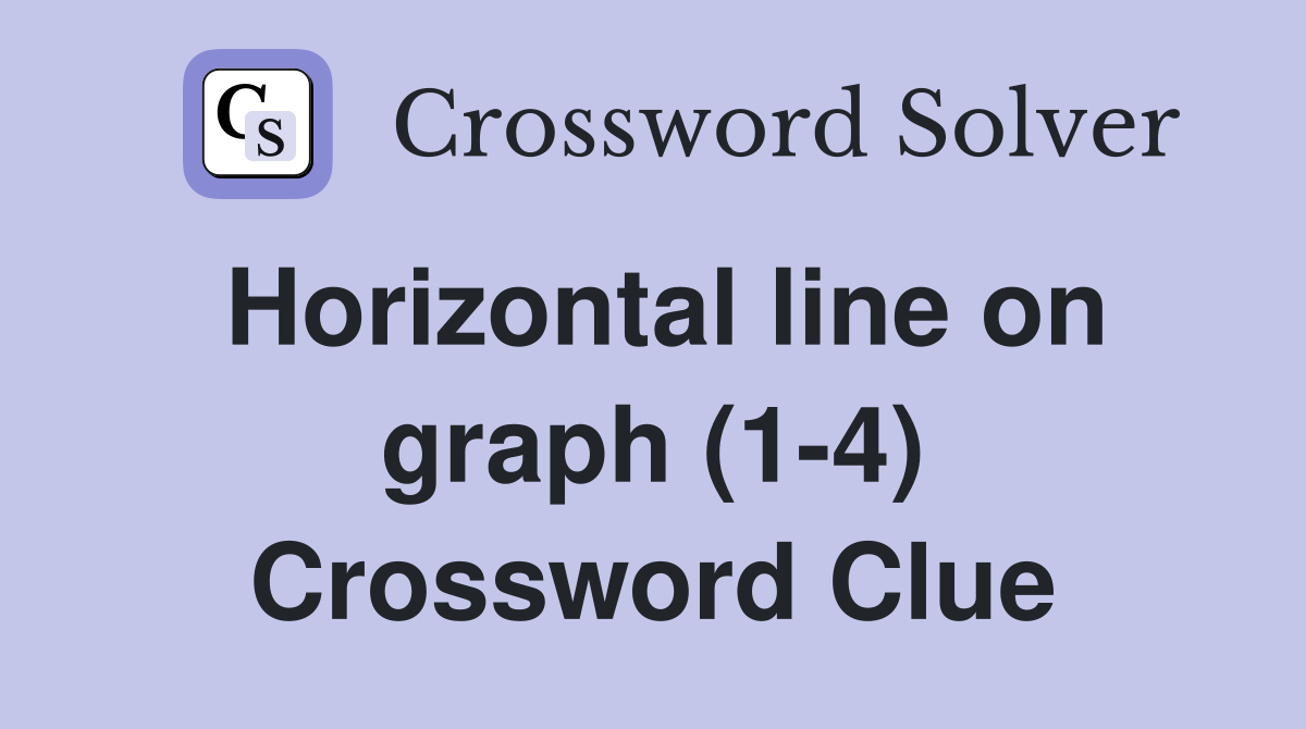 Horizontal line on graph (1-4) Crossword Clue