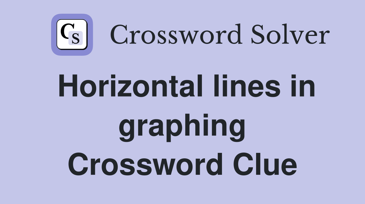 Horizontal lines in graphing Crossword Clue