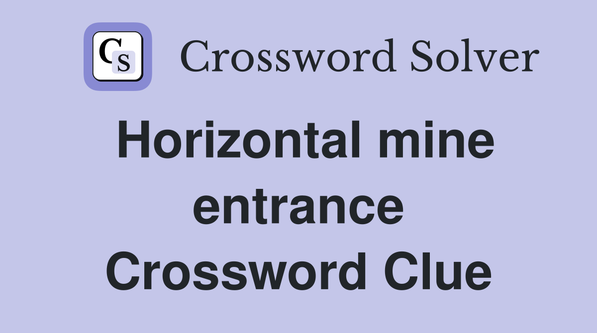 Horizontal mine entrance Crossword Clue