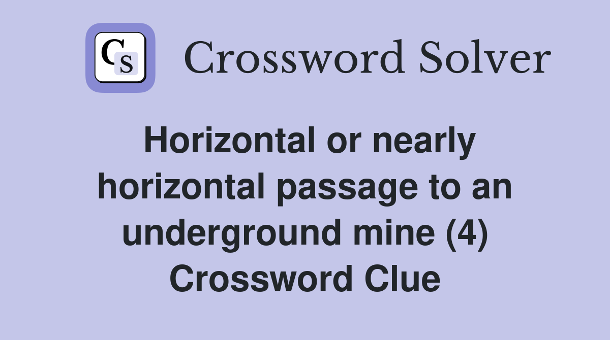 Horizontal or nearly horizontal passage to an underground mine (4) Crossword Clue