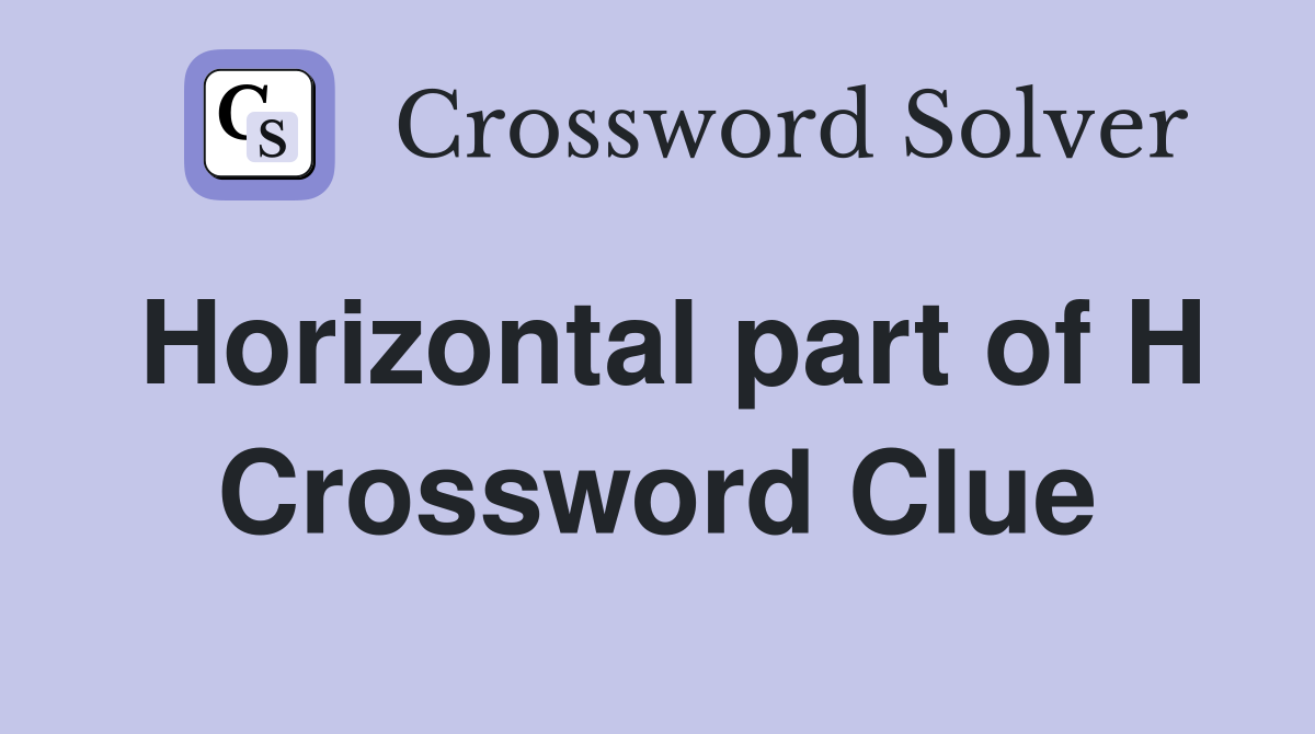 Horizontal part of H Crossword Clue