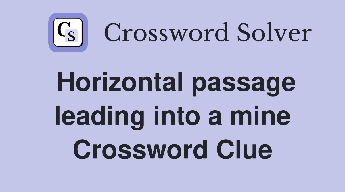 Horizontal passage leading into a mine Crossword Clue