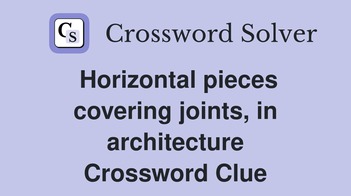 Horizontal pieces covering joints, in architecture Crossword Clue