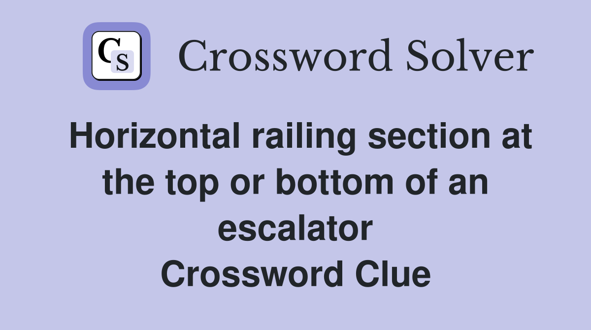 Horizontal railing section at the top or bottom of an escalator Crossword Clue