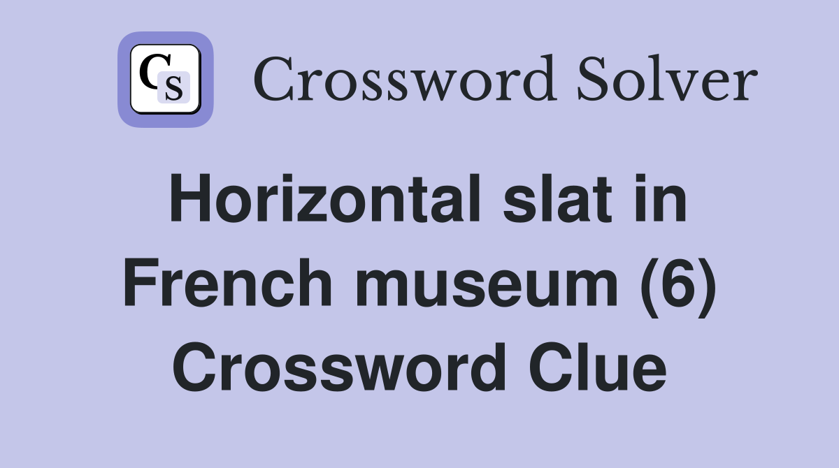 Horizontal slat in French museum (6) Crossword Clue