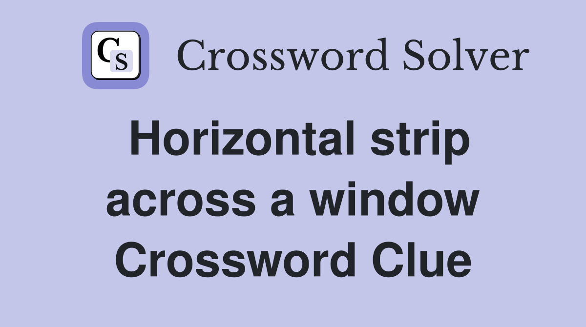 Horizontal strip across a window Crossword Clue
