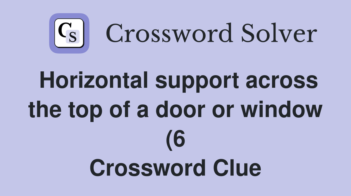 Horizontal support across the top of a door or window (6) Crossword Horizontal support across the top of a door or window (6) Crossword