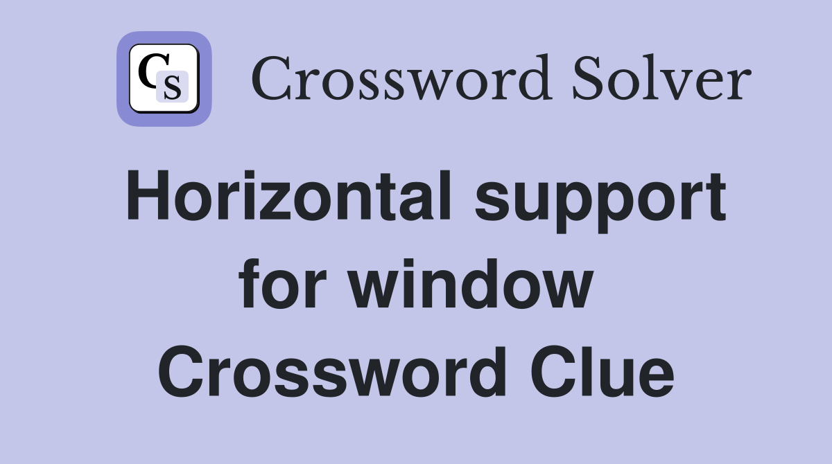Horizontal support for window Crossword Clue