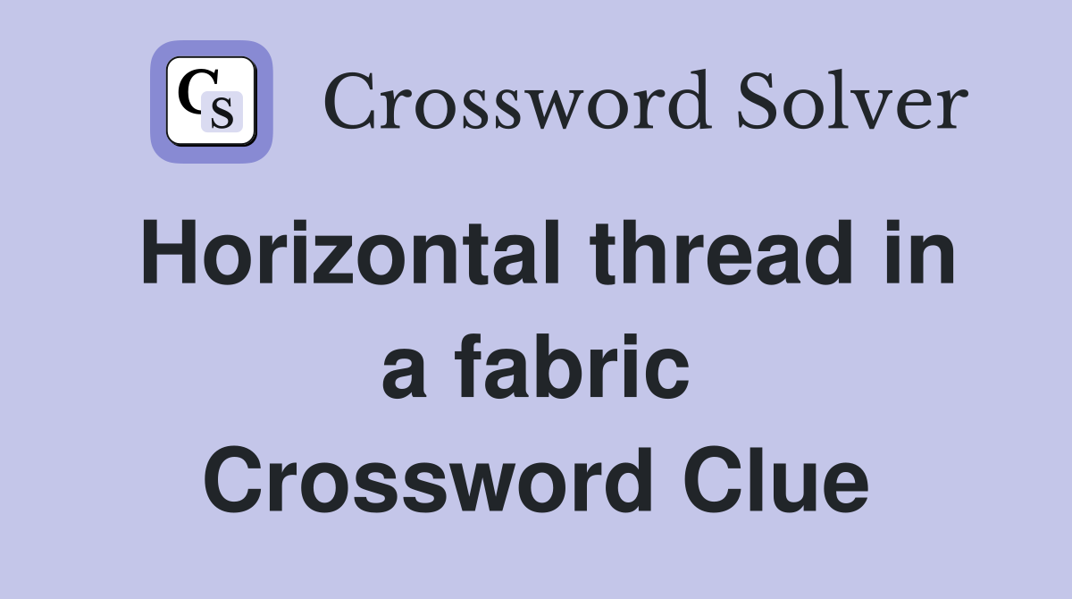 Horizontal thread in a fabric Crossword Clue