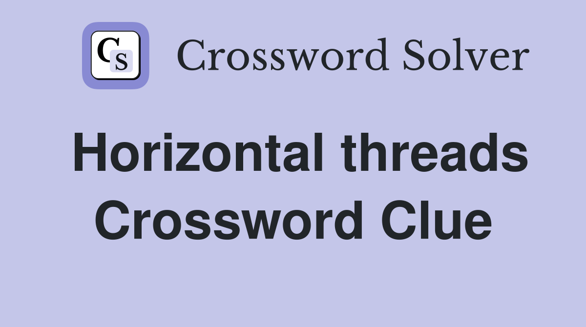 Horizontal threads Crossword Clue
