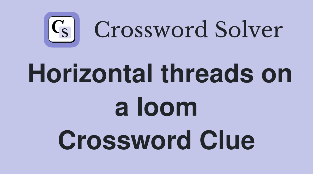 Horizontal threads on a loom Crossword Clue