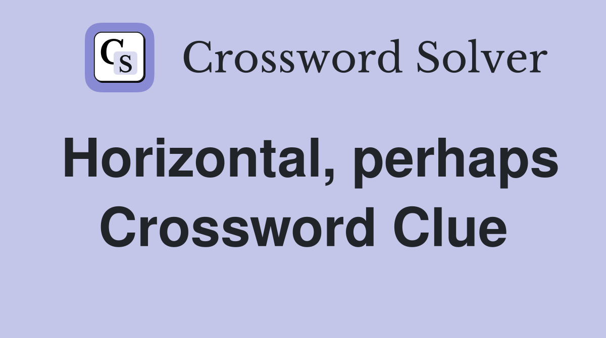 Horizontal, perhaps Crossword Clue