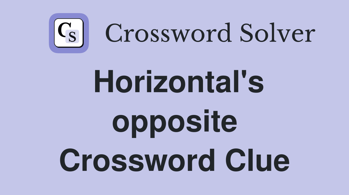 Horizontal's opposite Crossword Clue