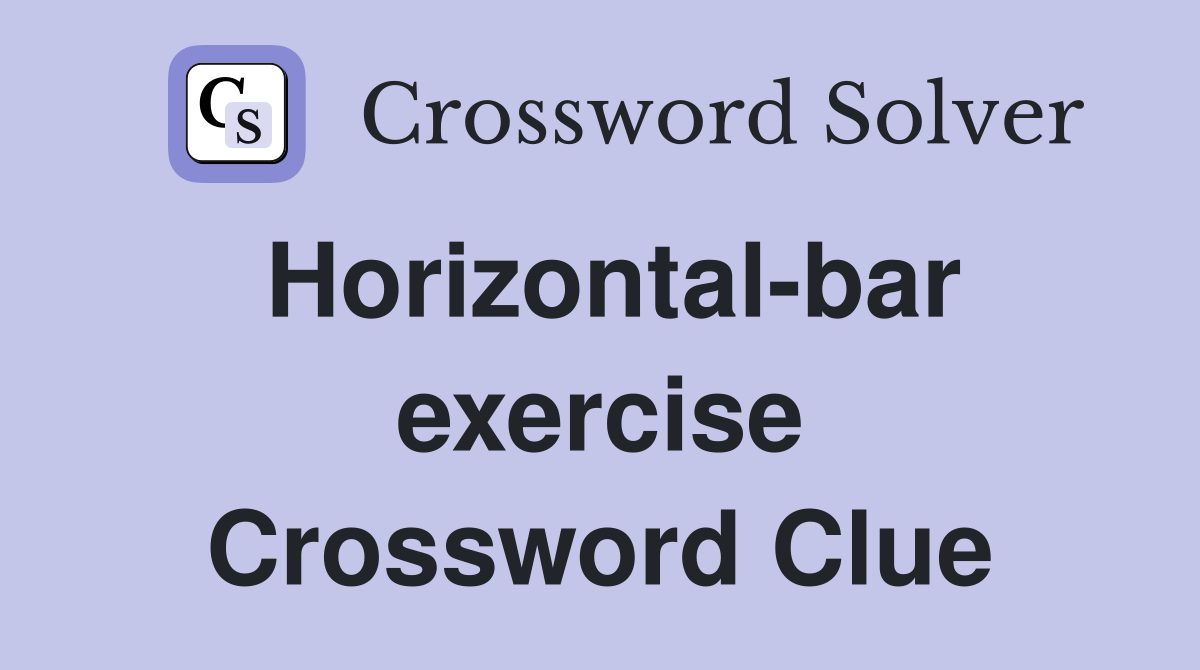 Horizontal-bar exercise Crossword Clue