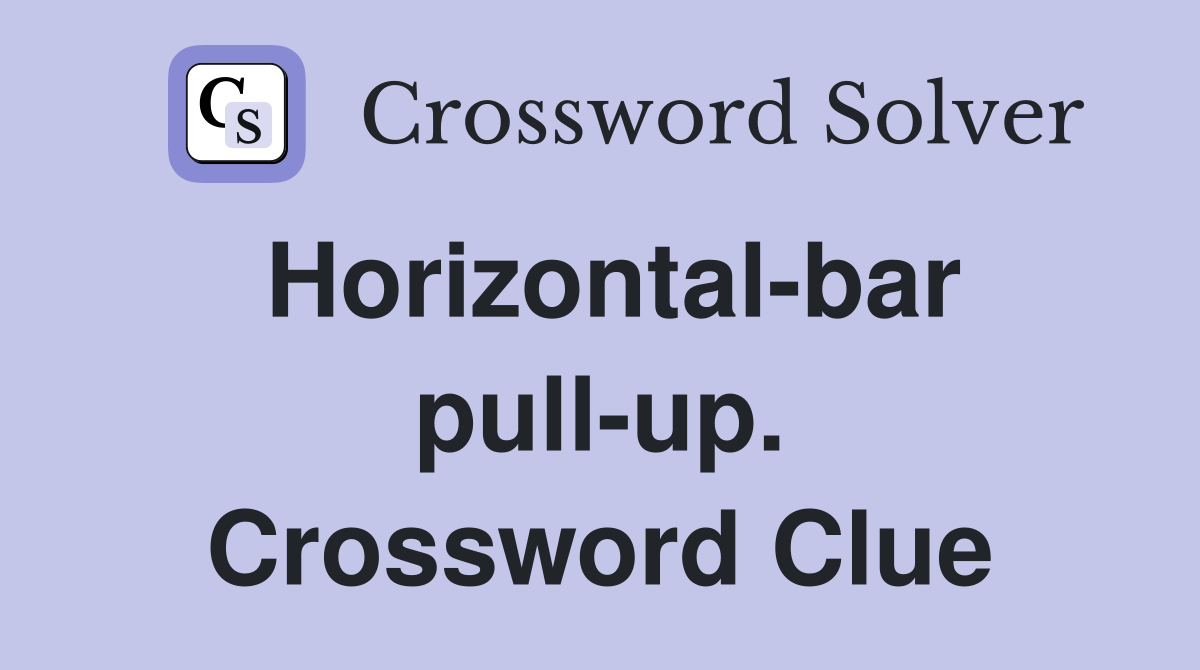 Horizontal-bar pull-up. Crossword Clue