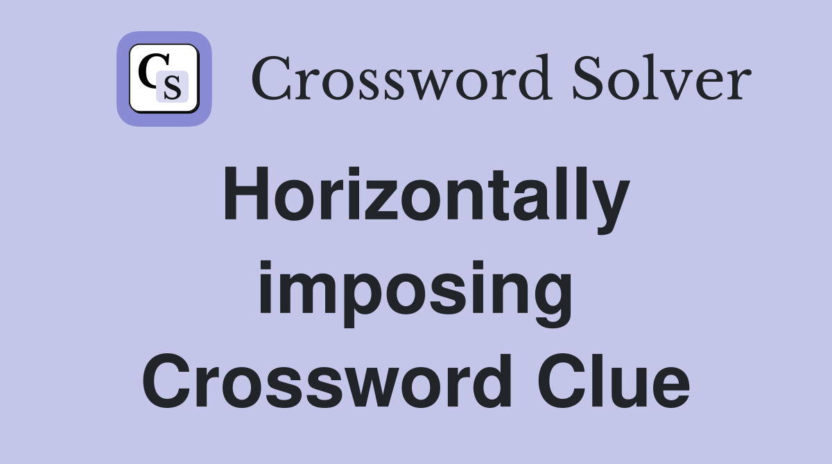 Horizontally imposing Crossword Clue