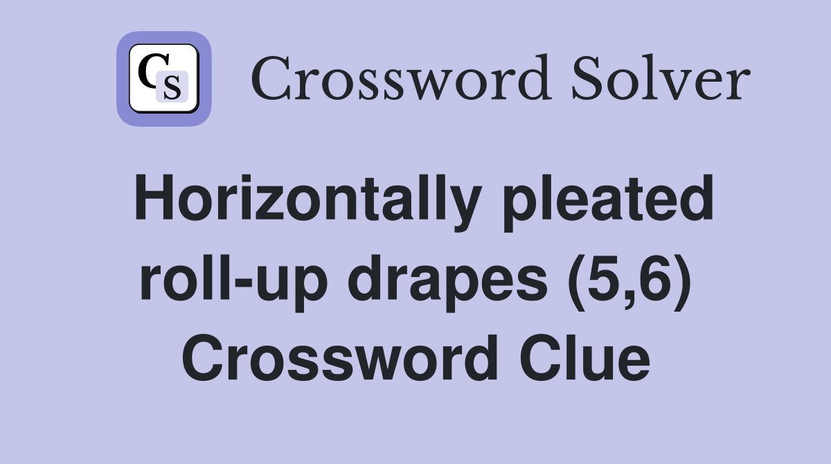 Horizontally pleated roll-up drapes (5,6) Crossword Clue
