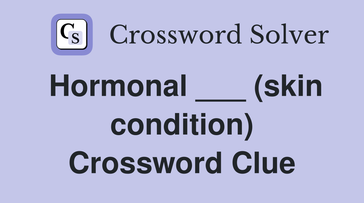 Hormonal ___ (skin condition) Crossword Clue