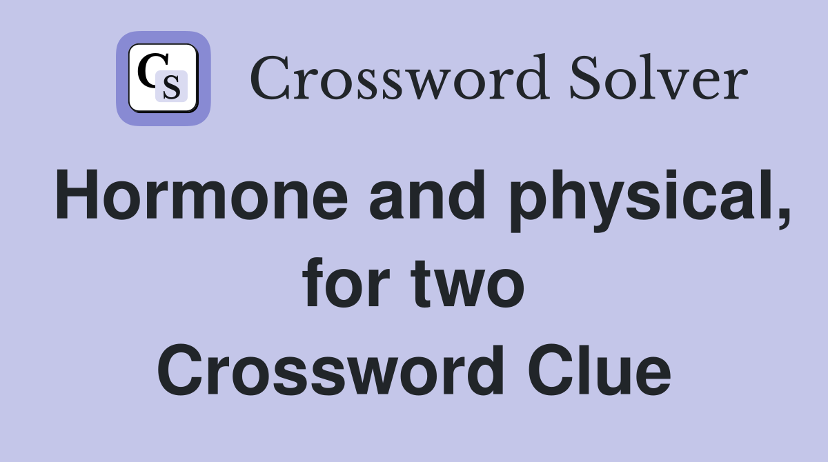Hormone and physical, for two Crossword Clue