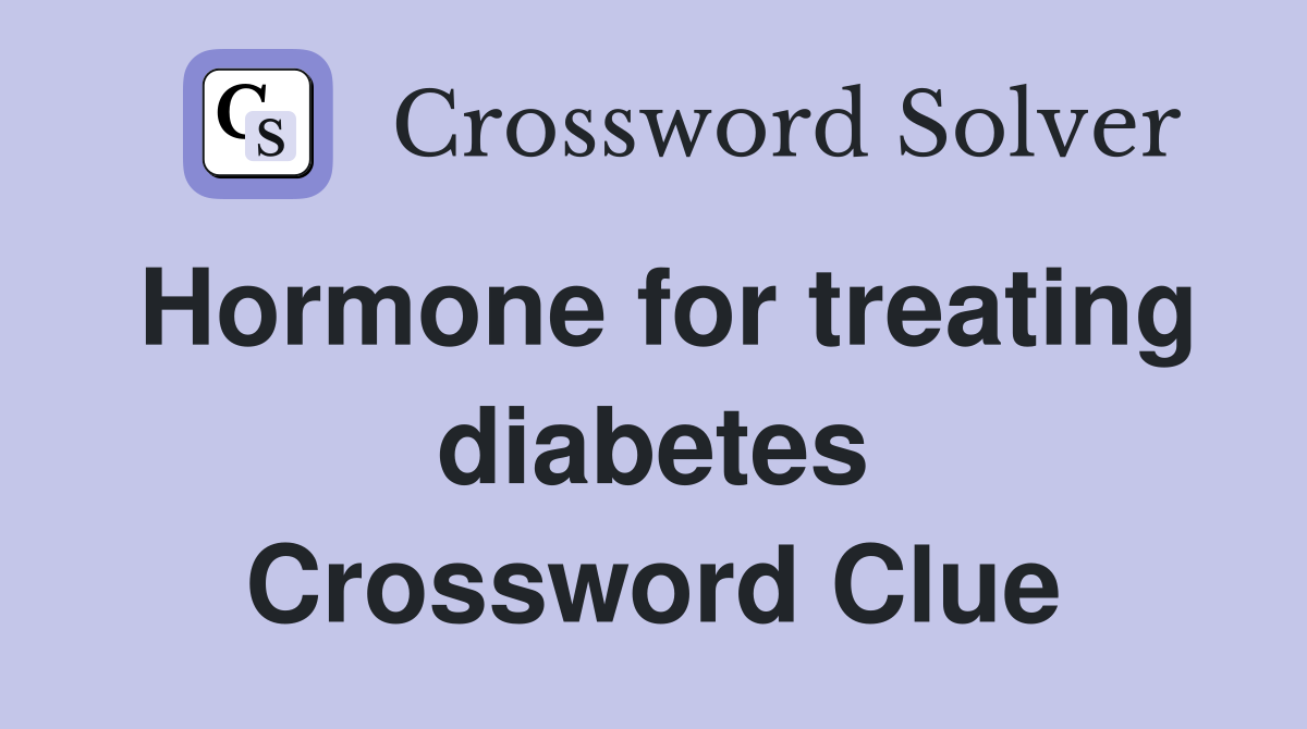 Hormone for treating diabetes Crossword Clue