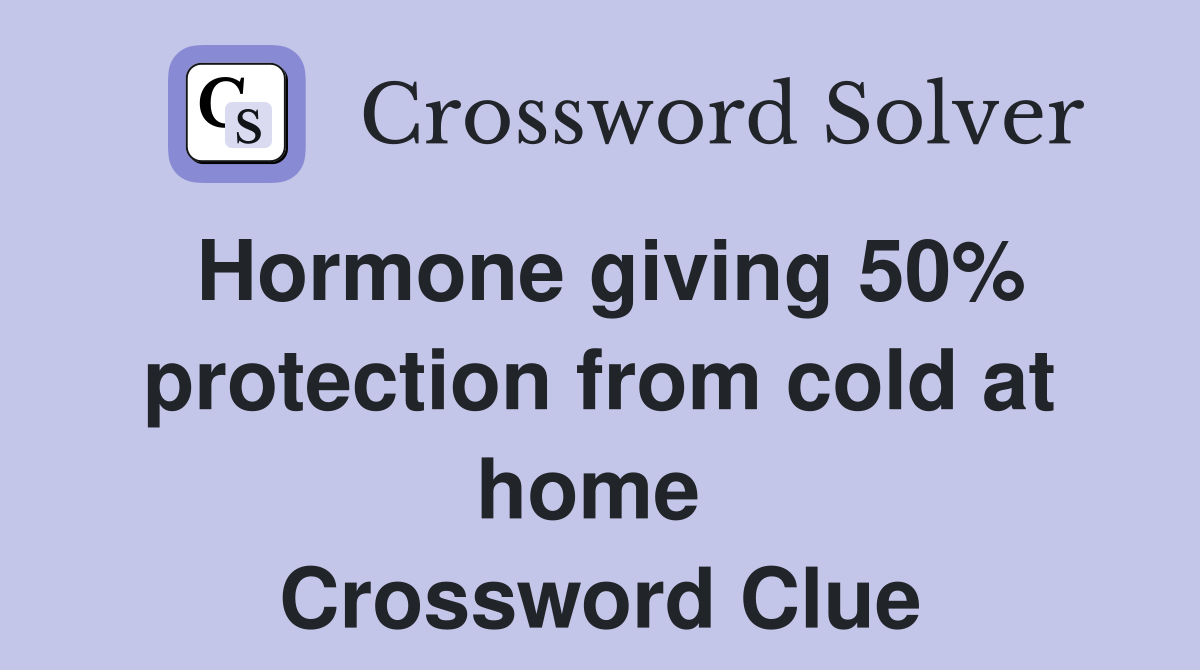 Hormone giving 50% protection from cold at home  Crossword Clue