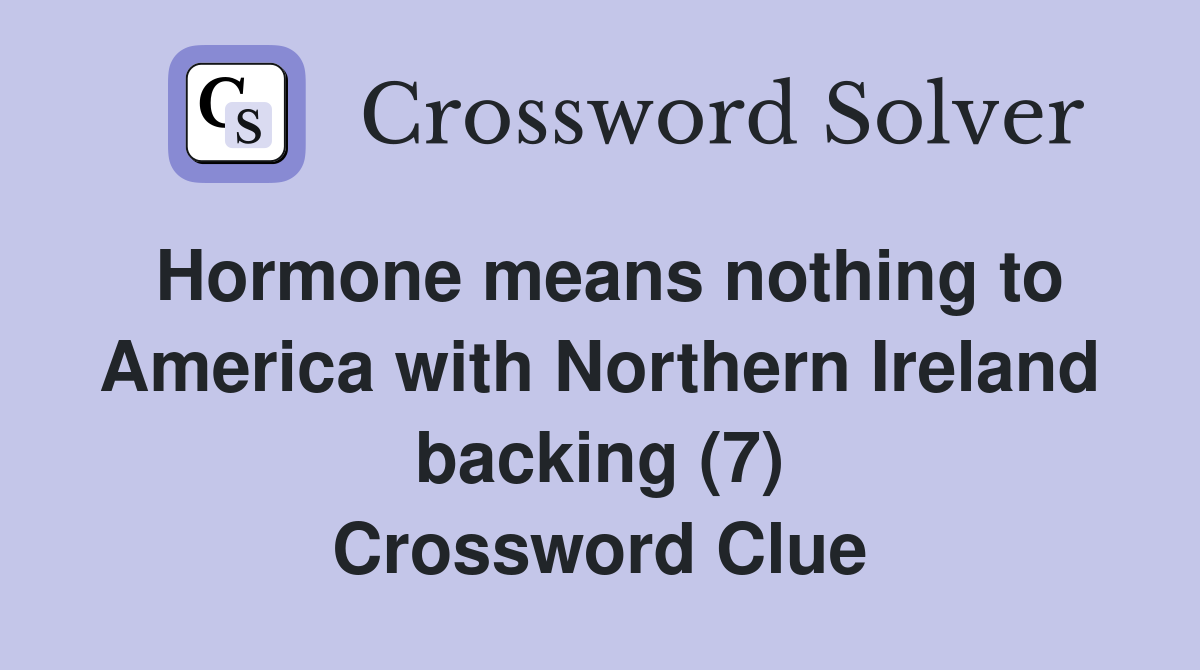Hormone means nothing to America with Northern Ireland backing (7) Crossword Clue