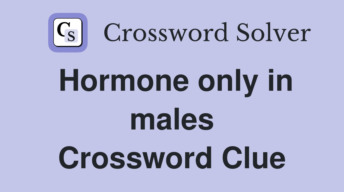 Hormone only in males Crossword Clue