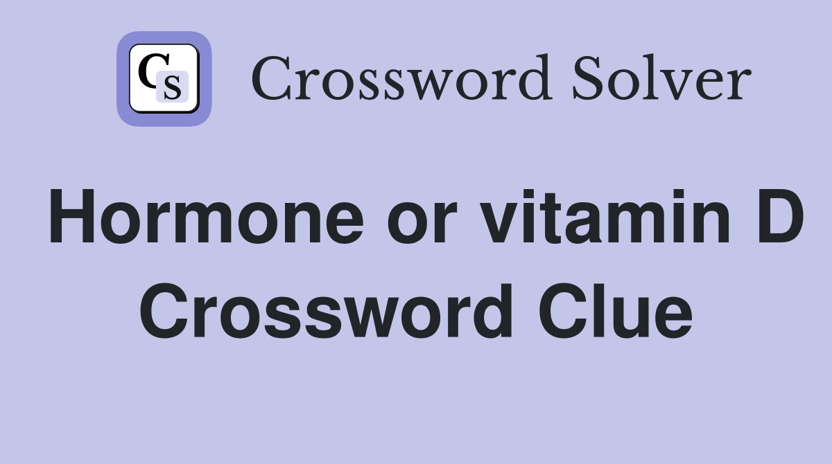 Hormone or vitamin D Crossword Clue