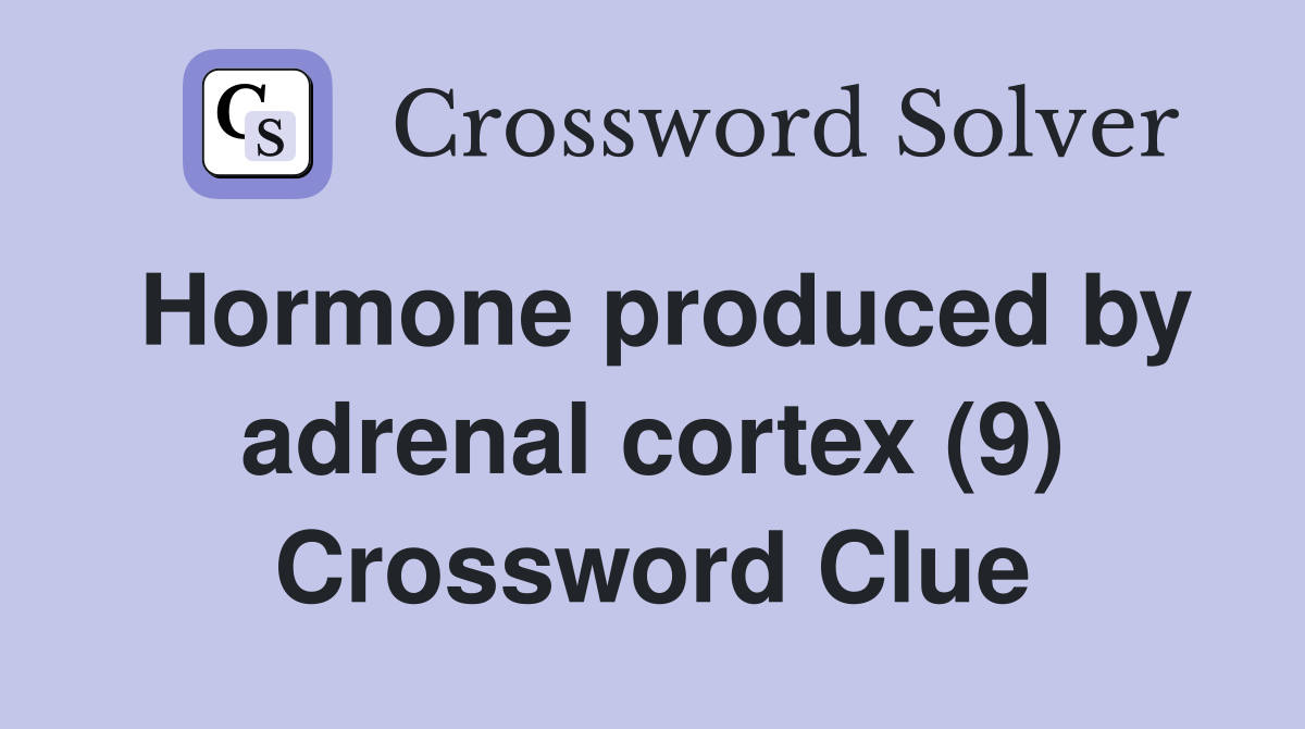 Hormone produced by adrenal cortex (9) Crossword Clue