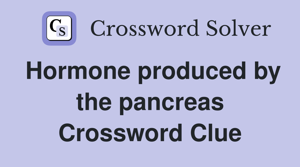 Hormone produced by the pancreas Crossword Clue
