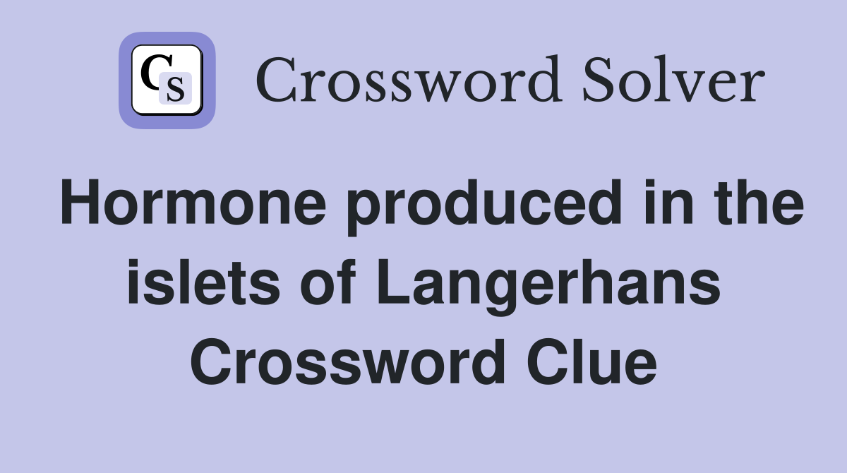 Hormone produced in the islets of Langerhans Crossword Clue