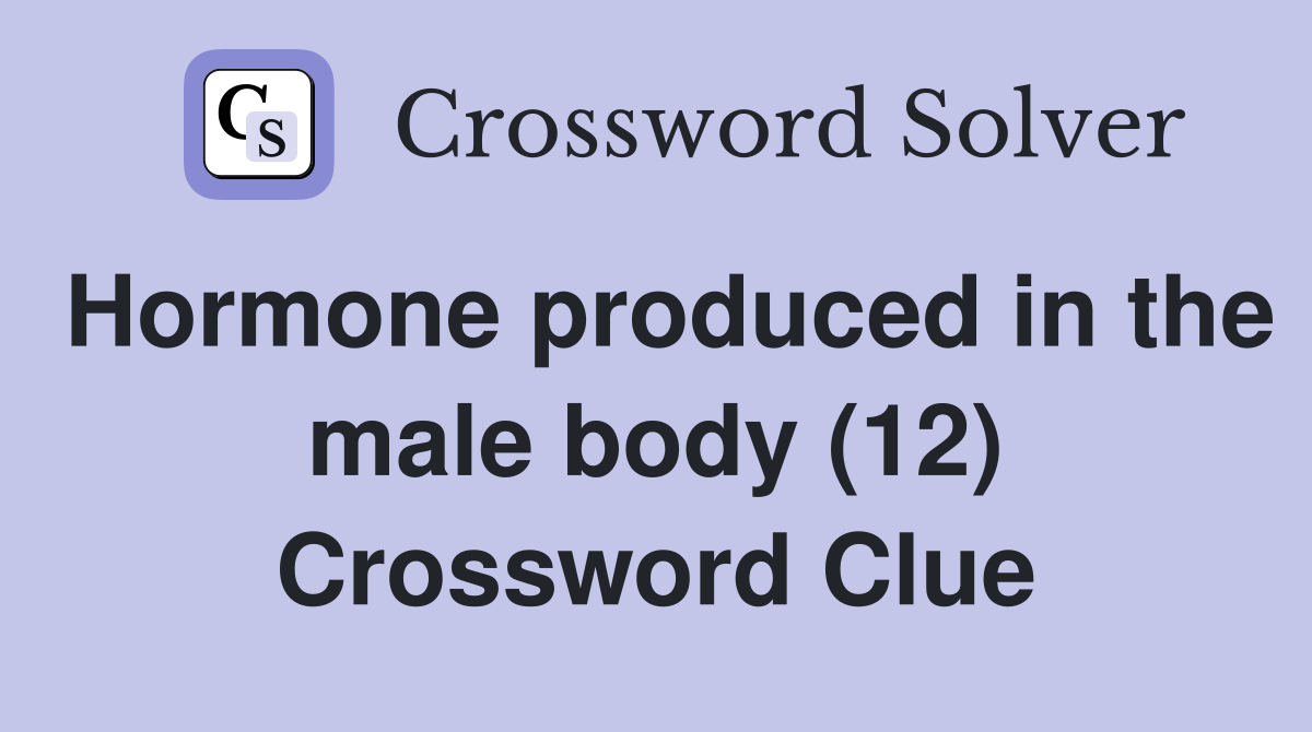 Hormone produced in the male body (12) Crossword Clue