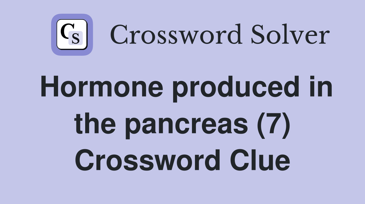 Hormone produced in the pancreas (7) Crossword Clue