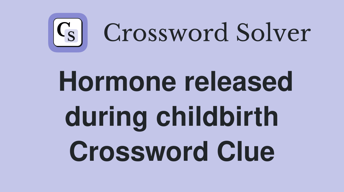 Hormone released during childbirth Crossword Clue