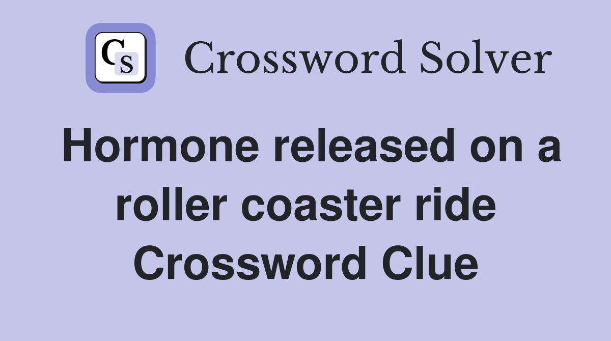 Hormone released on a roller coaster ride Crossword Clue