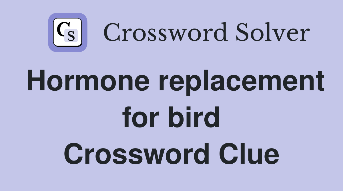 Hormone replacement for bird Crossword Clue
