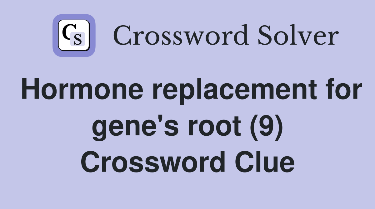 Hormone replacement for gene's root (9) Crossword Clue