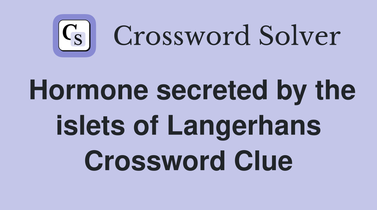 Hormone secreted by the islets of Langerhans Crossword Clue