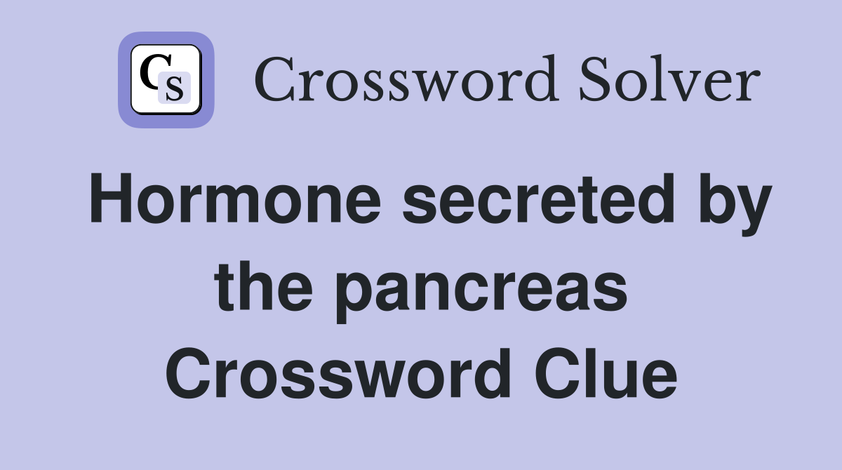 Hormone secreted by the pancreas Crossword Clue
