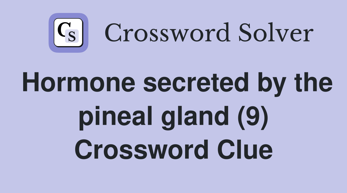 Hormone secreted by the pineal gland (9) Crossword Clue
