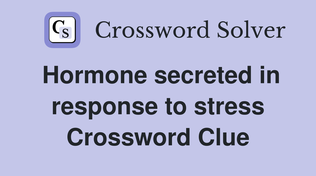 Hormone secreted in response to stress Crossword Clue