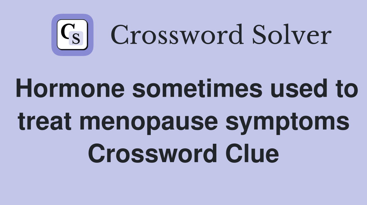Hormone sometimes used to treat menopause symptoms Crossword Clue