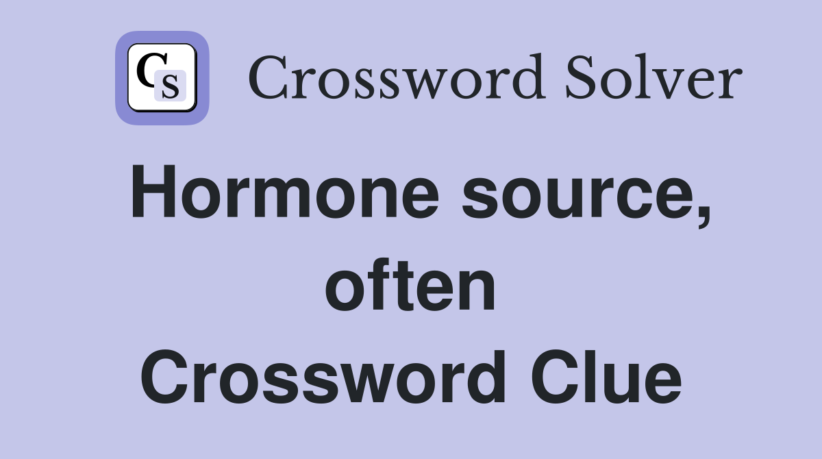 Hormone source, often Crossword Clue