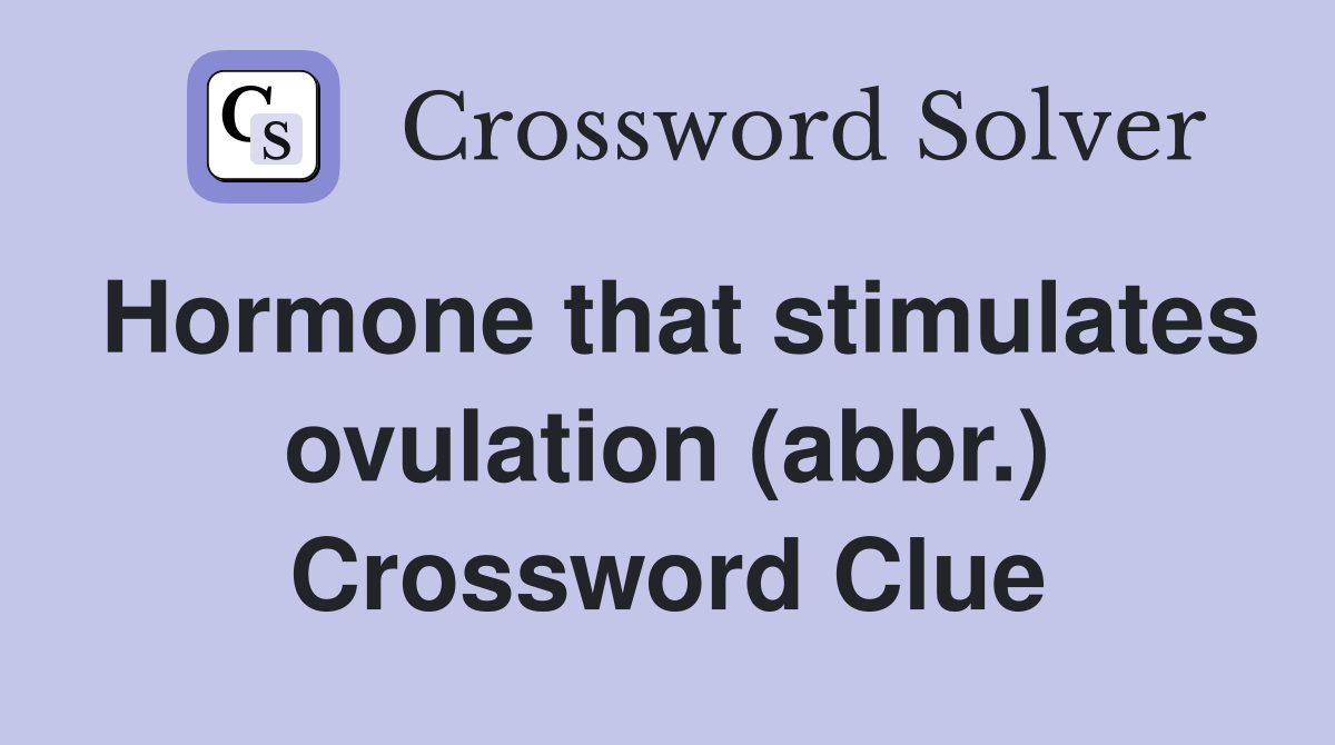 Hormone that stimulates ovulation (abbr.) Crossword Clue