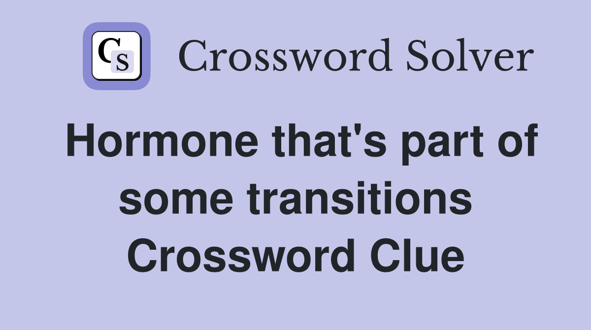 Hormone that's part of some transitions Crossword Clue