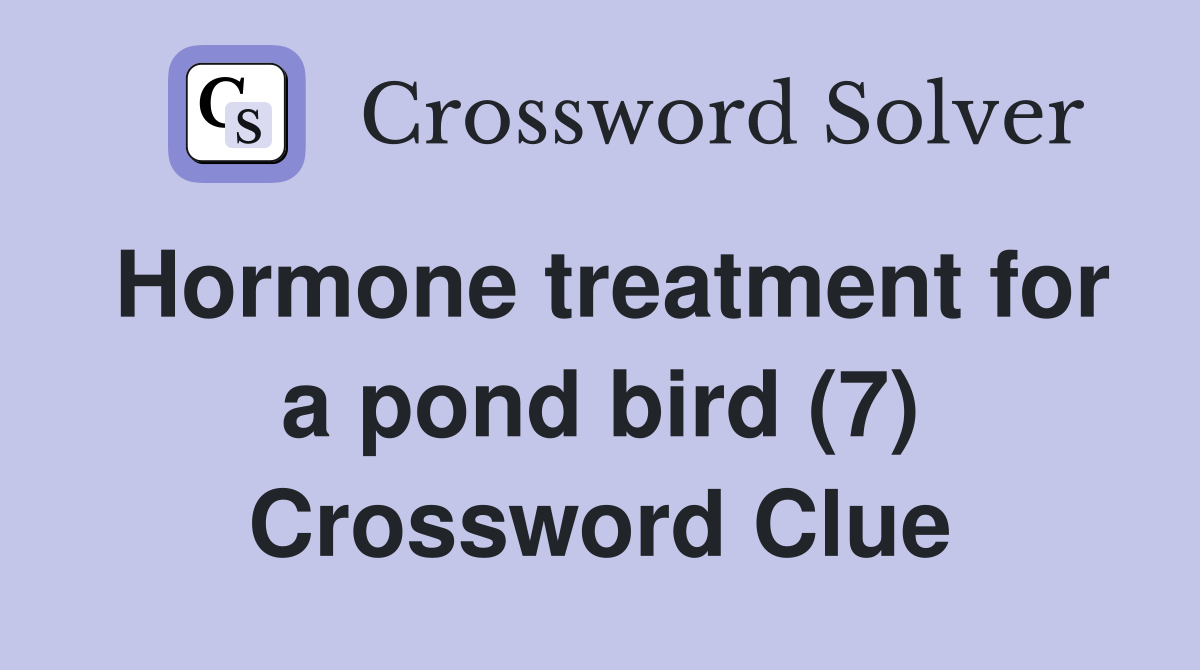 Hormone treatment for a pond bird (7) Crossword Clue