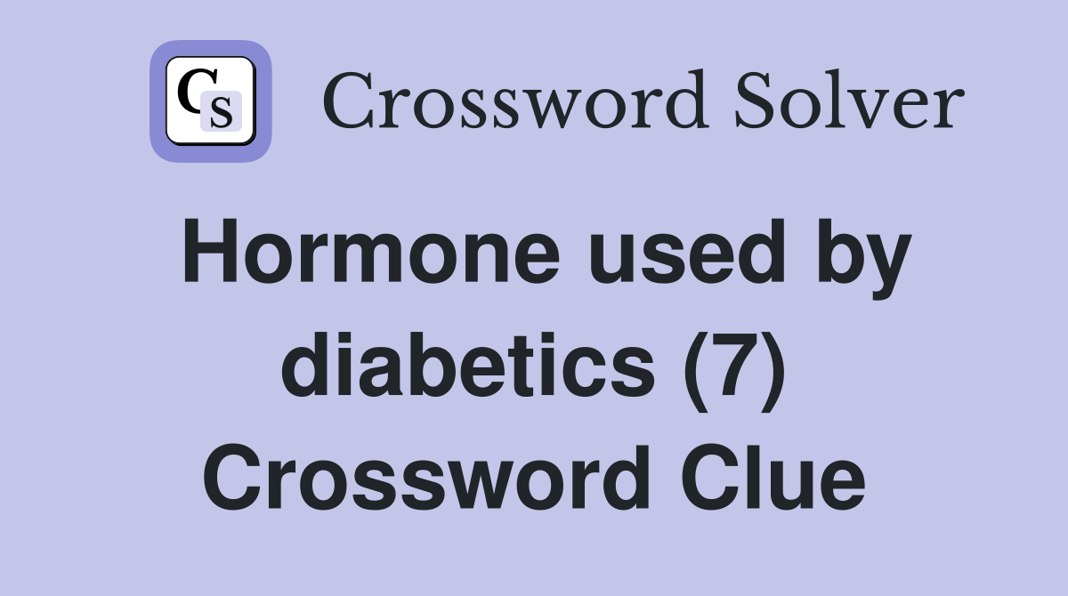 Hormone used by diabetics (7) Crossword Clue
